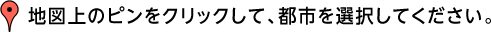 地図上のピンをクリックして、都市を選択してください。
